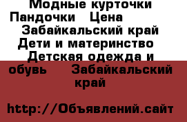 Модные курточки Пандочки › Цена ­ 1 700 - Забайкальский край Дети и материнство » Детская одежда и обувь   . Забайкальский край